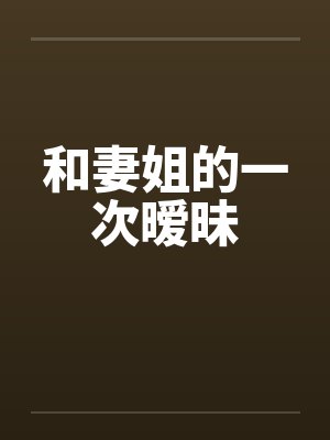 和妻姐的一次暧昧 和妻姐的一次暧昧