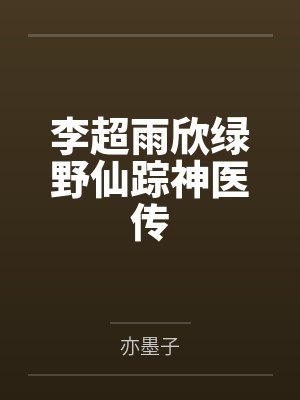 李超雨欣绿野仙踪神医传