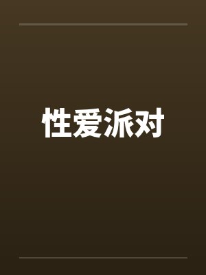 性爱派对 性爱派对
