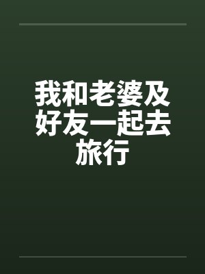 我和老婆及好友一起去旅行 我和老婆及好友一起去旅行