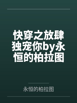 快穿之放肆独宠你by永恒的柏拉图