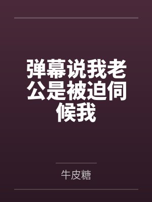 弹幕说我老公是被迫伺候我