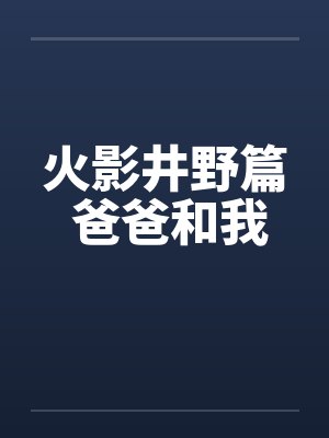 火影井野篇 爸爸和我