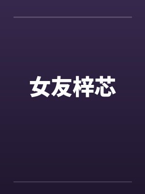 女友梓芯 女友梓芯