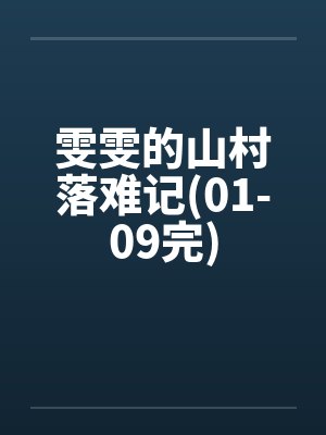 雯雯的山村落难记(01-09完) 雯雯的山村落难记(01-09完)