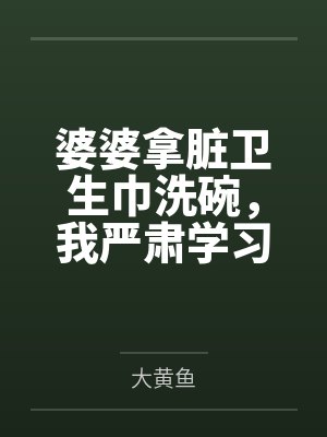 婆婆拿脏卫生巾洗碗,我严肃学习 婆婆拿脏卫生巾洗碗,我严肃学习