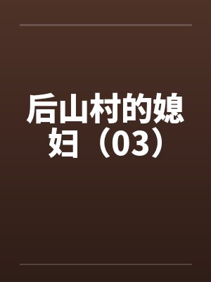 后山村的媳妇(03) 后山村的媳妇(03)
