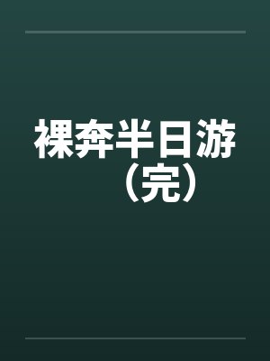 裸奔半日游(完) 裸奔半日游(完)