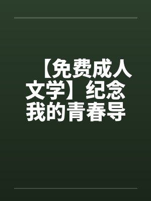 【免费成人文学】纪念我的青春导师 【免费成人文学】纪念我的青春导师