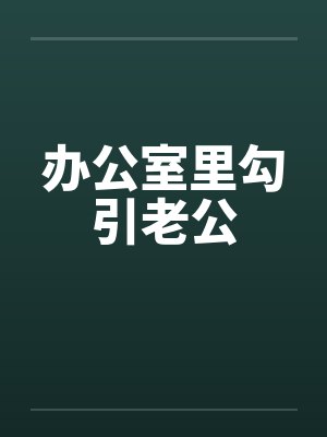 办公室里勾引老公