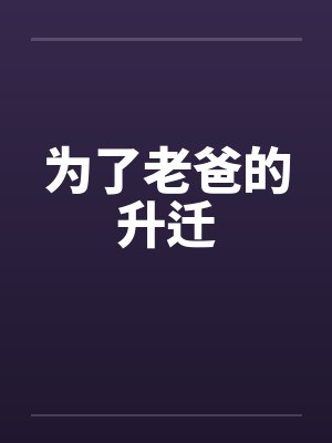 为了老爸的升迁 为了老爸的升迁