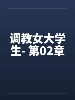 调教女大学生- 第02章 调教女大学生- 第02章