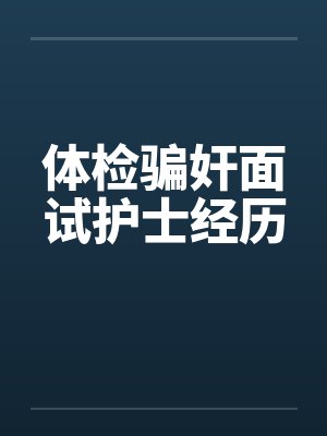体检骗奸面试护士经历