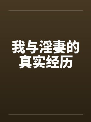 我与淫妻的真实经历 我与淫妻的真实经历
