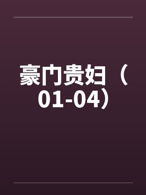 豪门贵妇(01-04) 豪门贵妇(01-04)