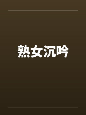 熟女沉吟 熟女沉吟