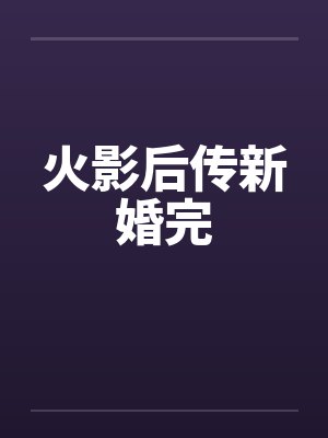 火影后传新婚完 火影后传新婚完