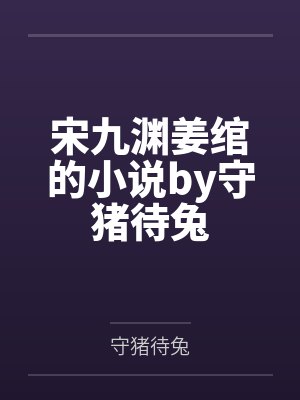 宋九渊姜绾的小说by守猪待兔