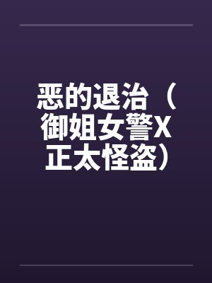 恶的退治(御姐女警X正太怪盗)(02) 恶的退治(御姐女警X正太怪盗)(02)