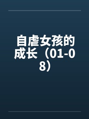 自虐女孩的成长(01-08) 自虐女孩的成长(01-08)