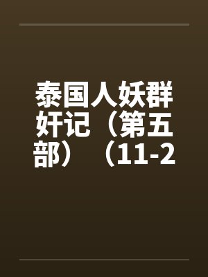 泰国人妖群奸记（第五部）（11-20）