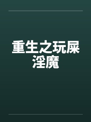 重生之玩屎淫魔 重生之玩屎淫魔