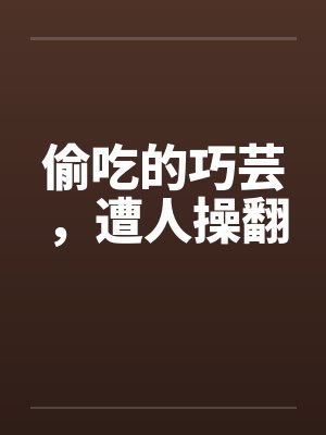 偷吃的巧芸,遭人操翻 偷吃的巧芸,遭人操翻