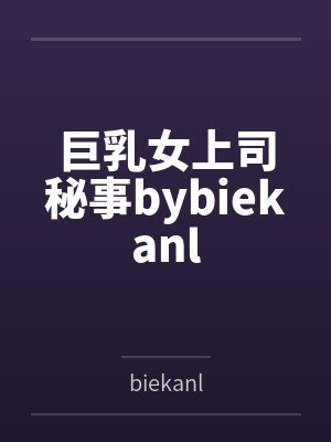 巨乳女上司秘事bybiekanl