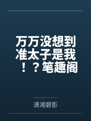 万万没想到准太子是我！？笔趣阁无弹窗