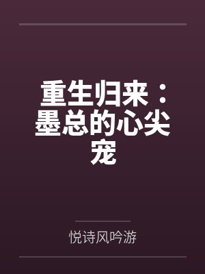 重生归来:墨总的心尖宠 重生归来:墨总的心尖宠