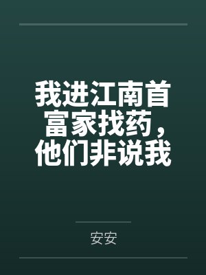 我进江南首富家找药,他们非说我是来抢姐夫的 我进江南首富家找药,他们非说我是来抢姐夫的