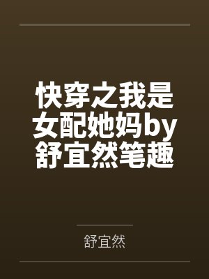 快穿之我是女配她妈by舒宜然笔趣阁无弹窗