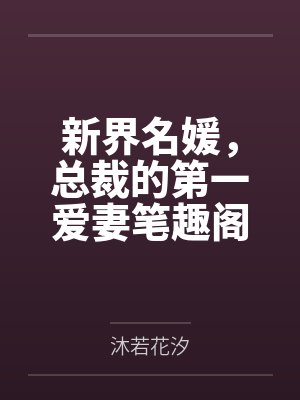 新界名媛，总裁的第一爱妻笔趣阁无弹窗